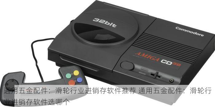 通用五金配件：滑轮行业进销存软件推荐 通用五金配件：滑轮行业进销存软件选哪个